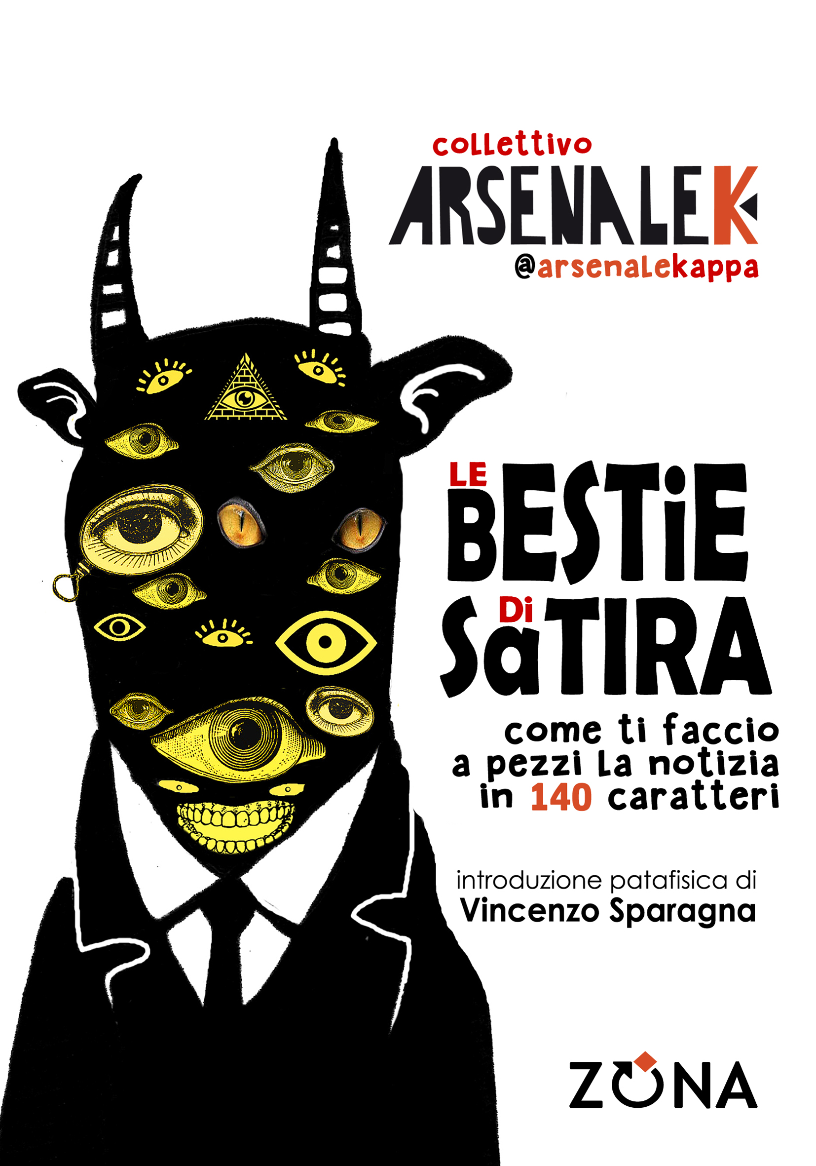 ZONA presenta il meglio di Collettivo Arsenale K - LE BESTIE DI SATIRA Come ti faccio a pezzi la notizia in 140 caratteri - Sarà un twit che vi seppellirà - Nelle librerie e su Amazon